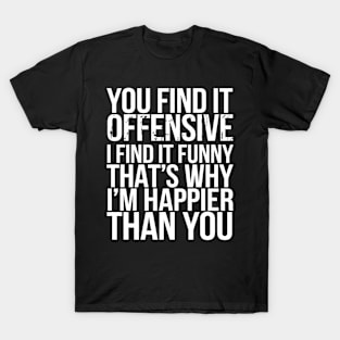 Funny Adult Humor Sarcastic Offensive Happy Feeling Quote T-Shirt